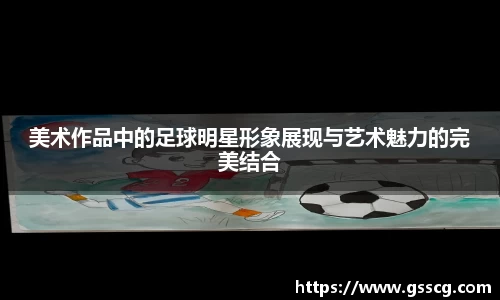 美术作品中的足球明星形象展现与艺术魅力的完美结合