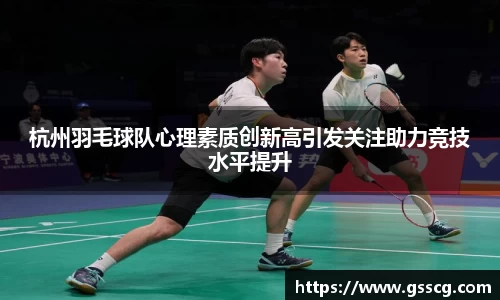 杭州羽毛球队心理素质创新高引发关注助力竞技水平提升